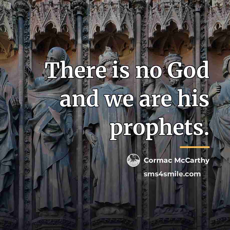 “There is no God and we are his prophets.…” quote by Cormac McCarthy