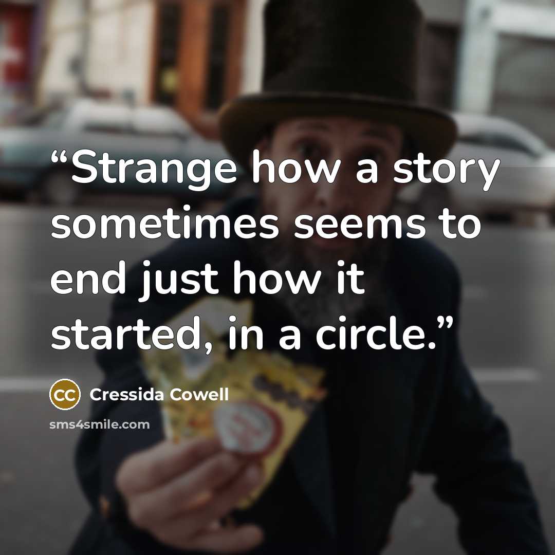 “Strange how a story sometimes seems to end just how it started, in a circle.” quote by Cressida Cowell