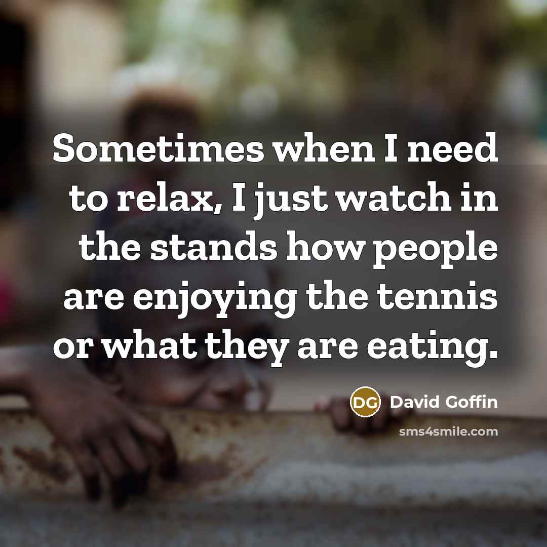 “Sometimes when I need to relax, I just watch in…” quote by David Goffin