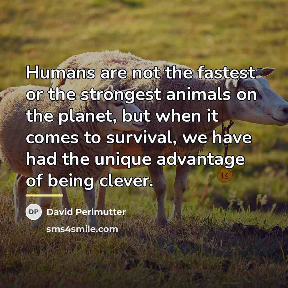 “Humans are not the fastest or the strongest animals on…” quote by David Perlmutter