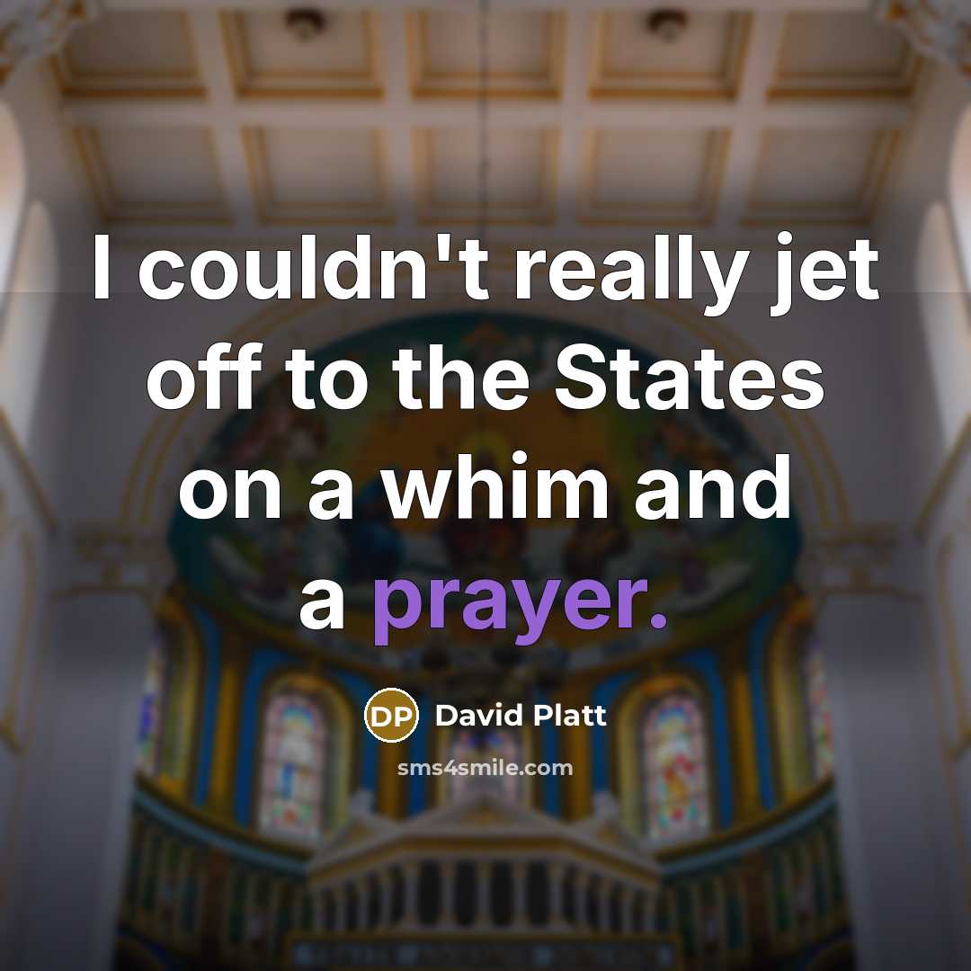 “I couldn't really jet off to the States on a…” quote by David Platt
