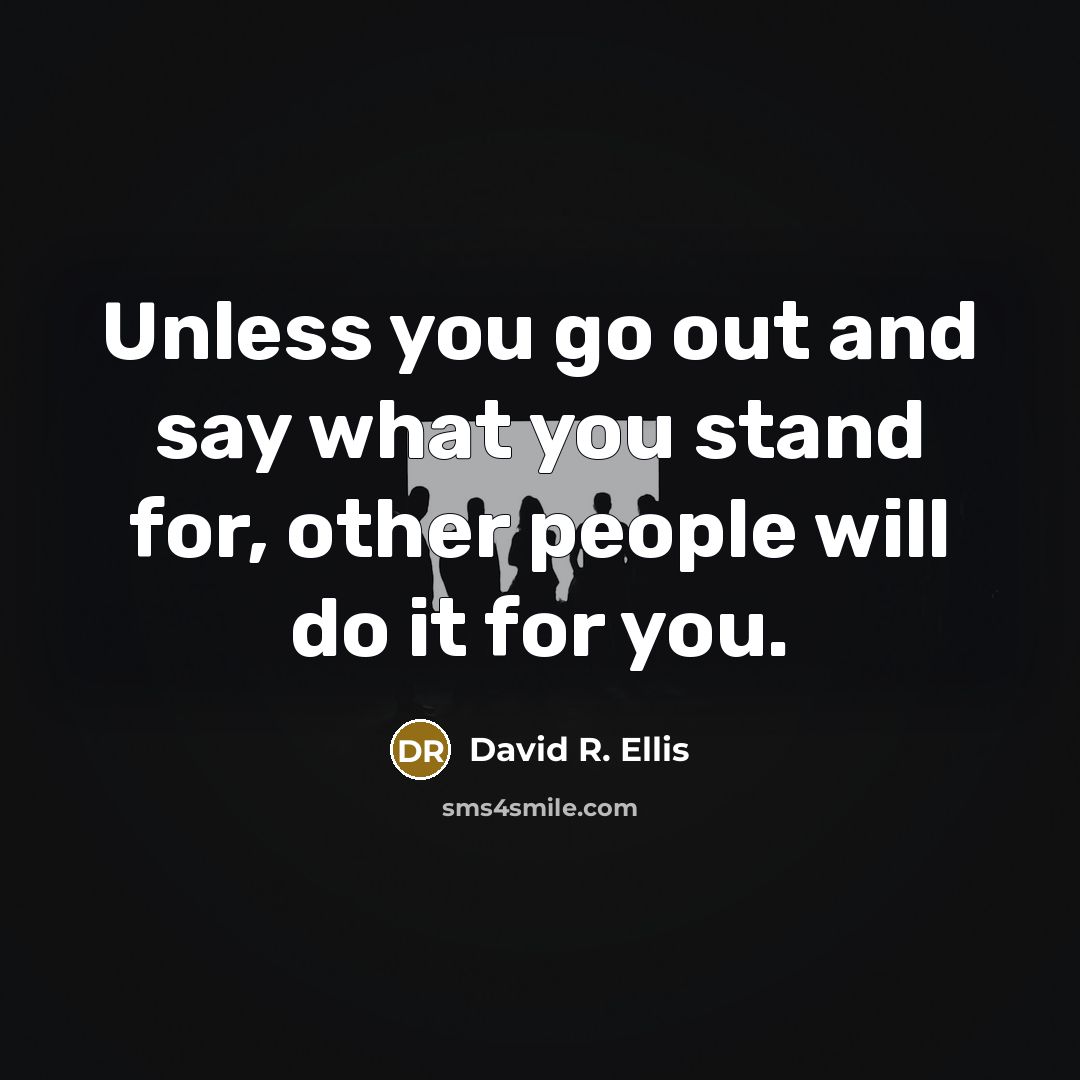 “Unless you go out and say what you stand for,…” quote by David R. Ellis