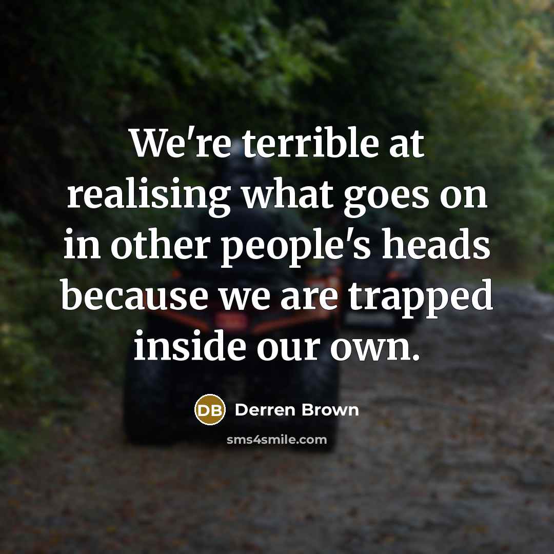“We're terrible at realising what goes on in other people's…” quote by Derren Brown