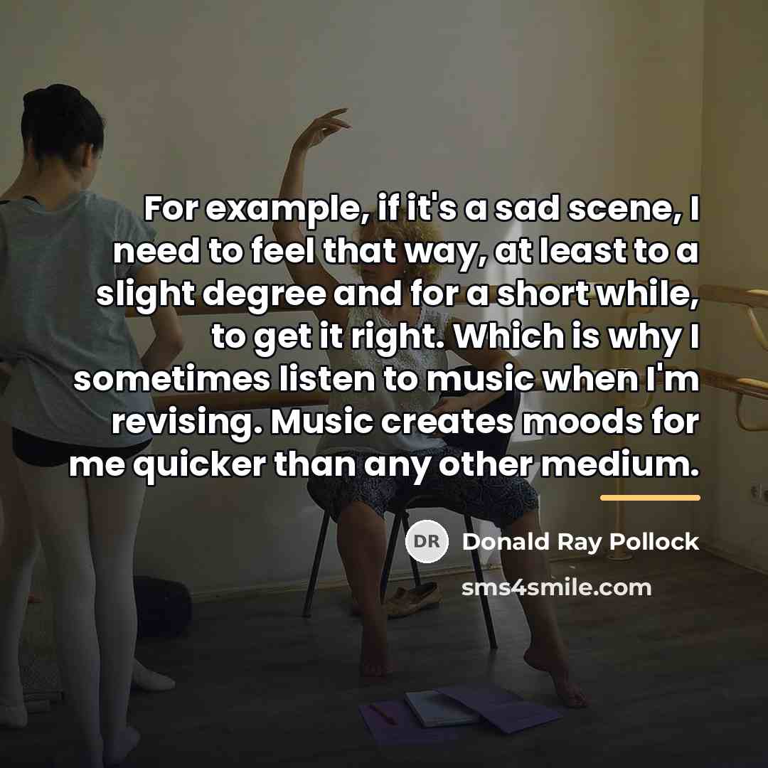 “For example, if it's a sad scene, I need to…” quote by Donald Ray Pollock