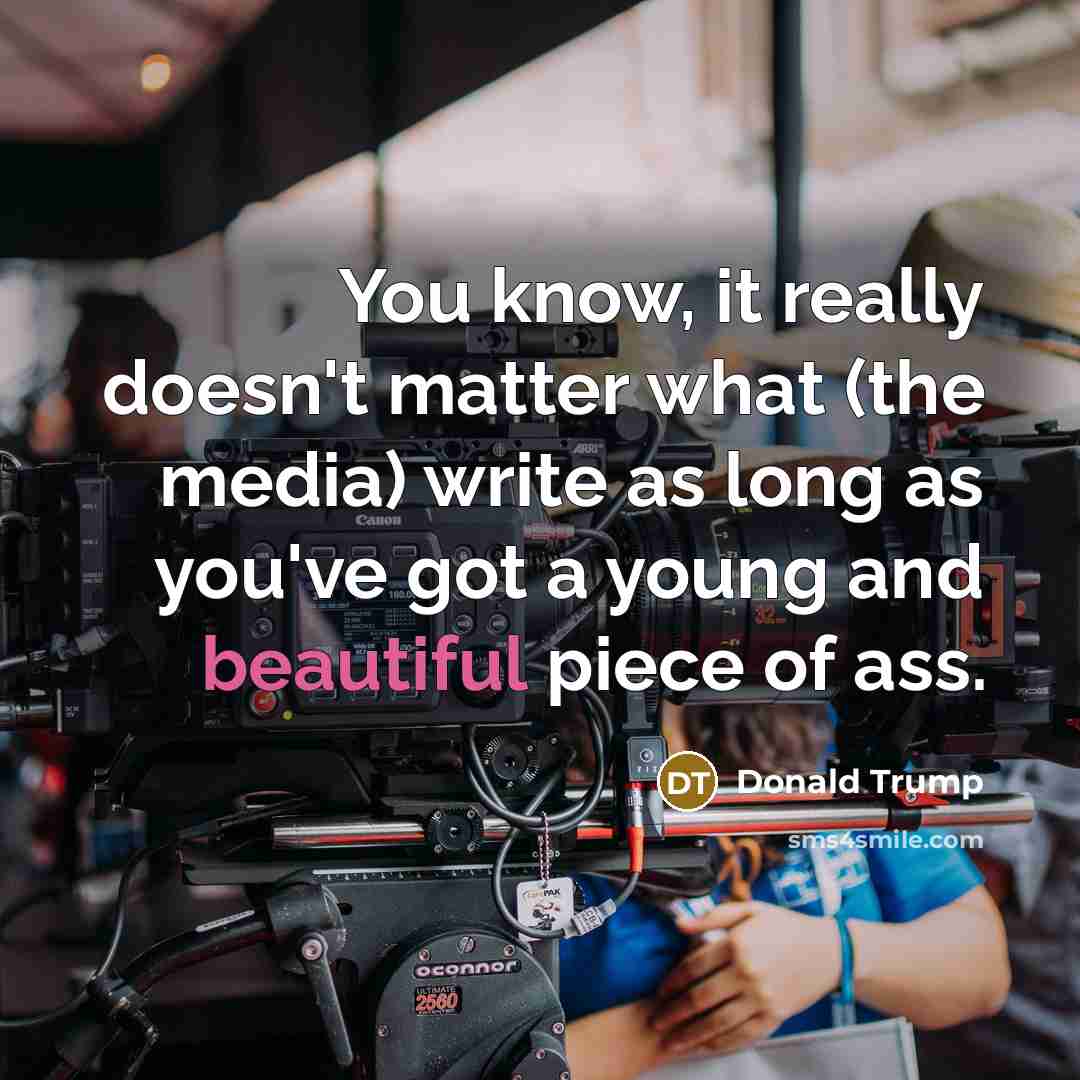 “You know, it really doesn`t matter what (the media) write…” quote by Donald Trump