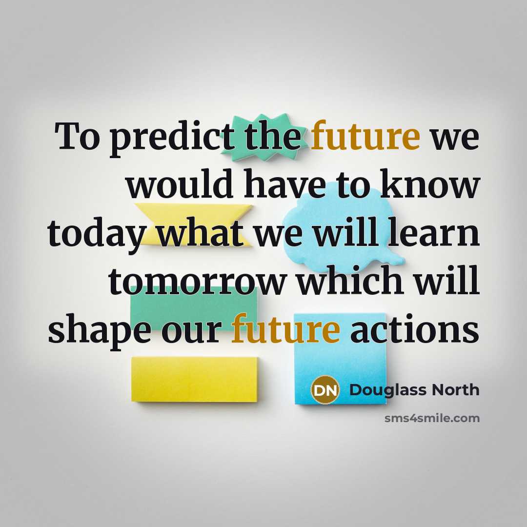 “To predict the future we would have to know today…” quote by Douglass North