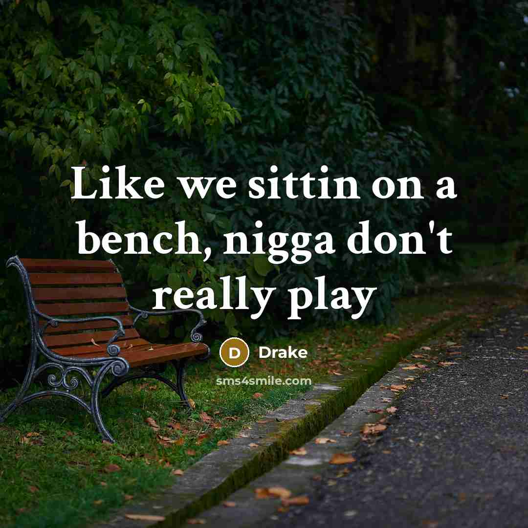 “Like we sittin on a bench, nigga don't really play…” quote by Drake