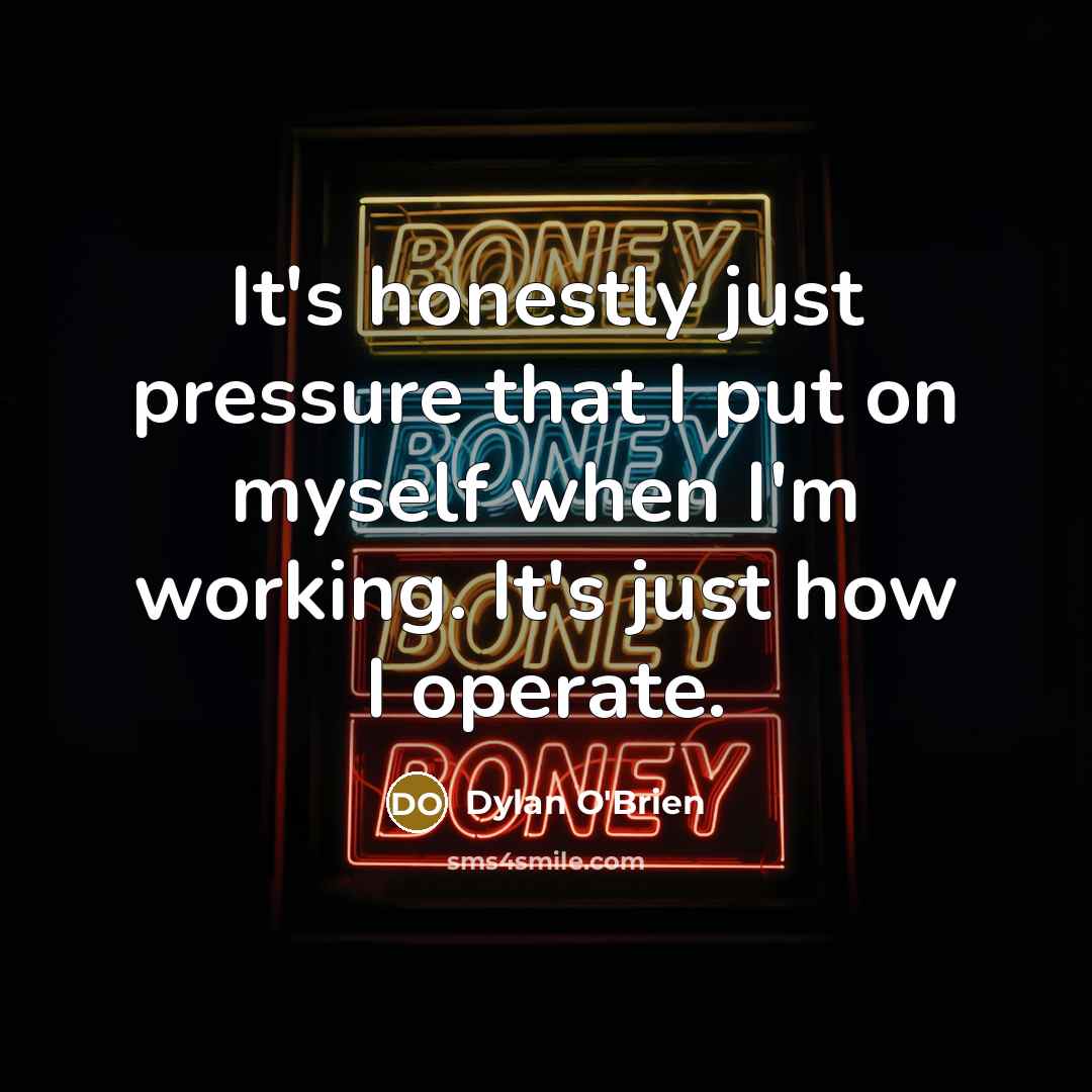 “It's honestly just pressure that I put on myself when…” quote by Dylan O'Brien