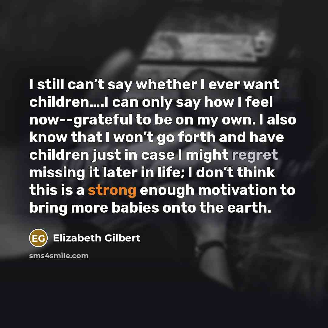 “I still can’t say whether I ever want children….I can…” quote by Elizabeth Gilbert