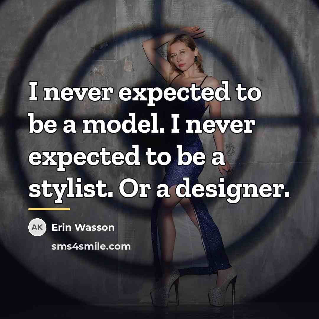 “I never expected to be a model. I never expected…” quote by Erin Wasson