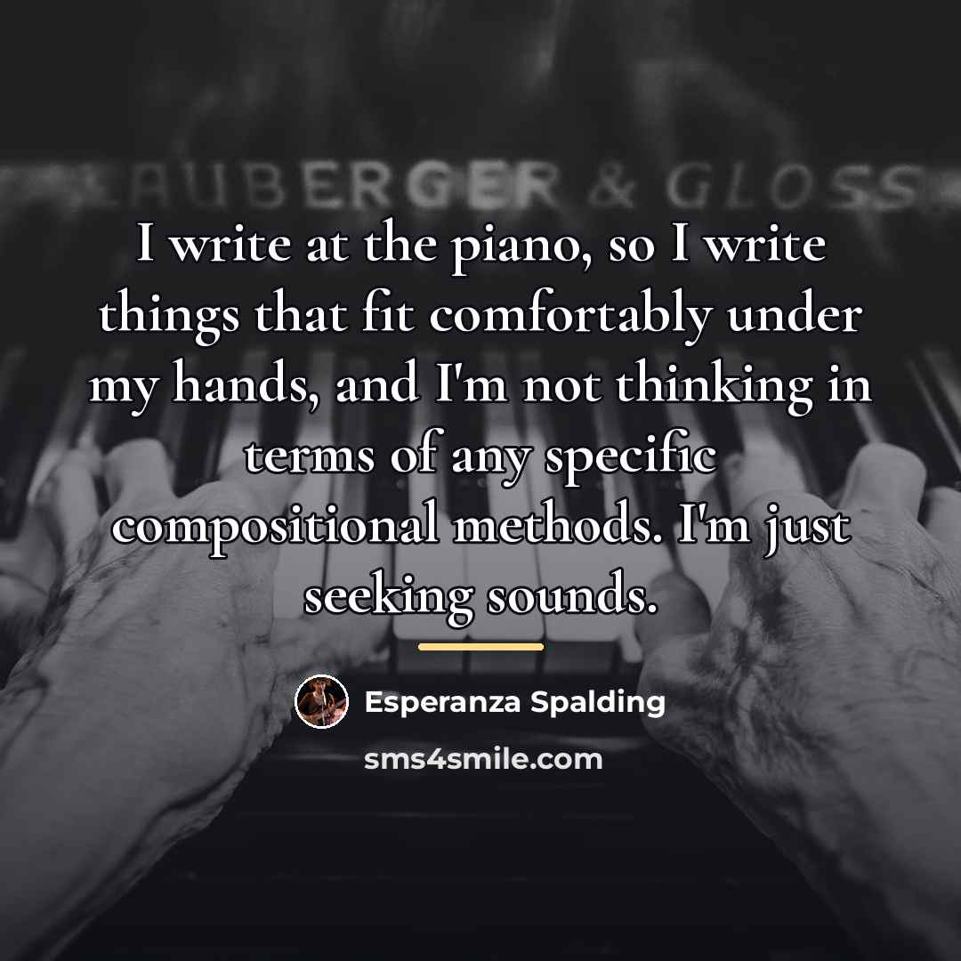 “I write at the piano, so I write things that…” quote by Esperanza Spalding