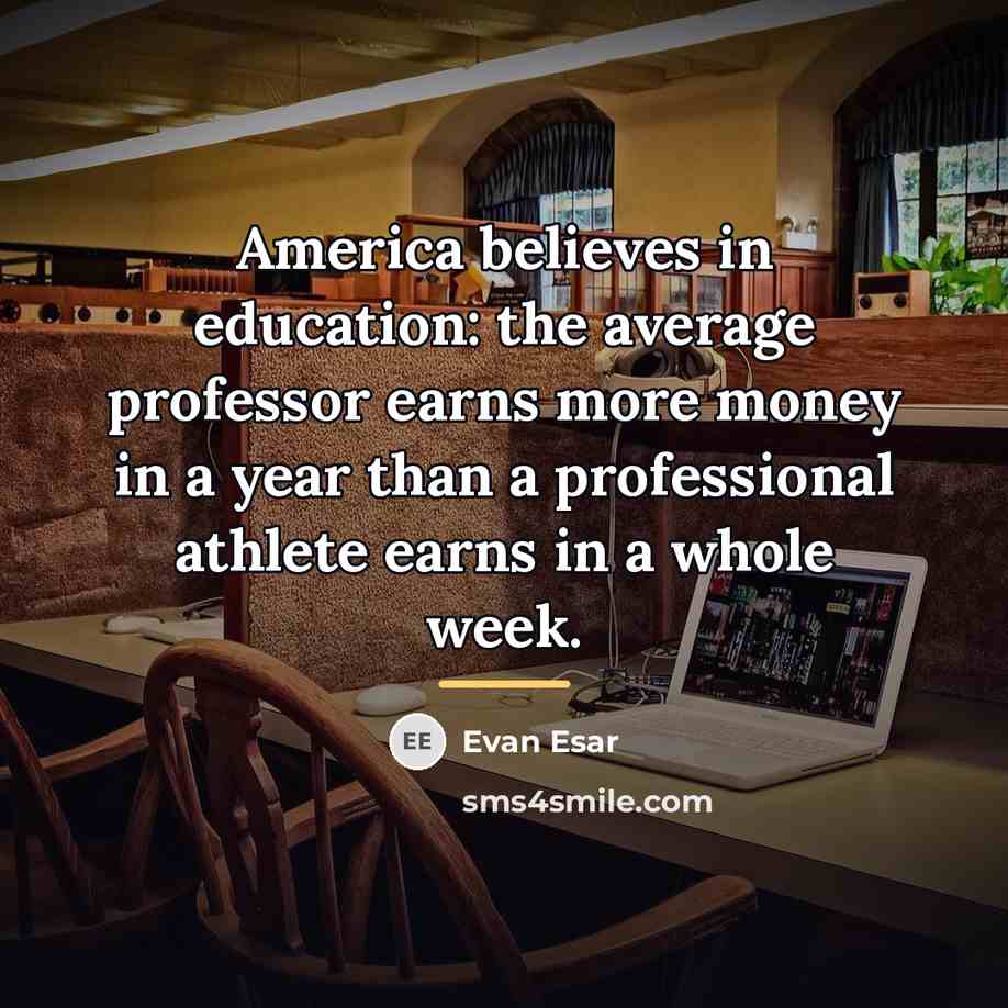 “America believes in education: the average professor earns more money…” quote by Evan Esar