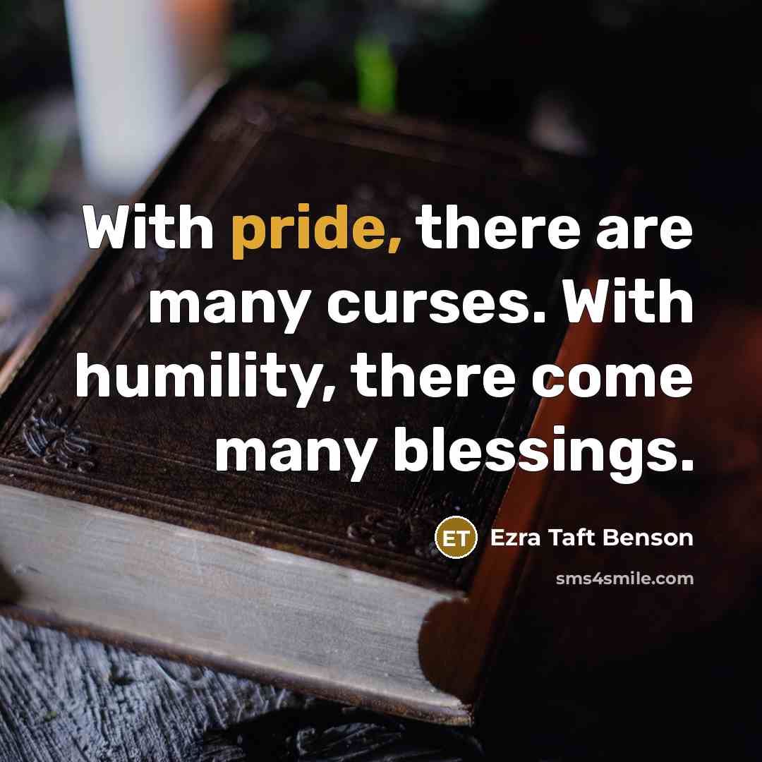 “With pride, there are many curses. With humility, there come…” quote by Ezra Taft Benson