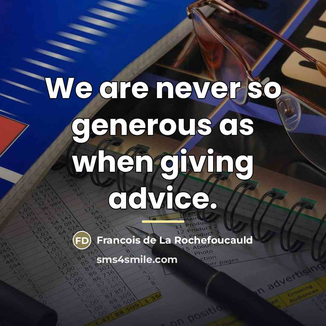 “We are never so generous as when giving advice.…” quote by Francois de La Rochefoucauld