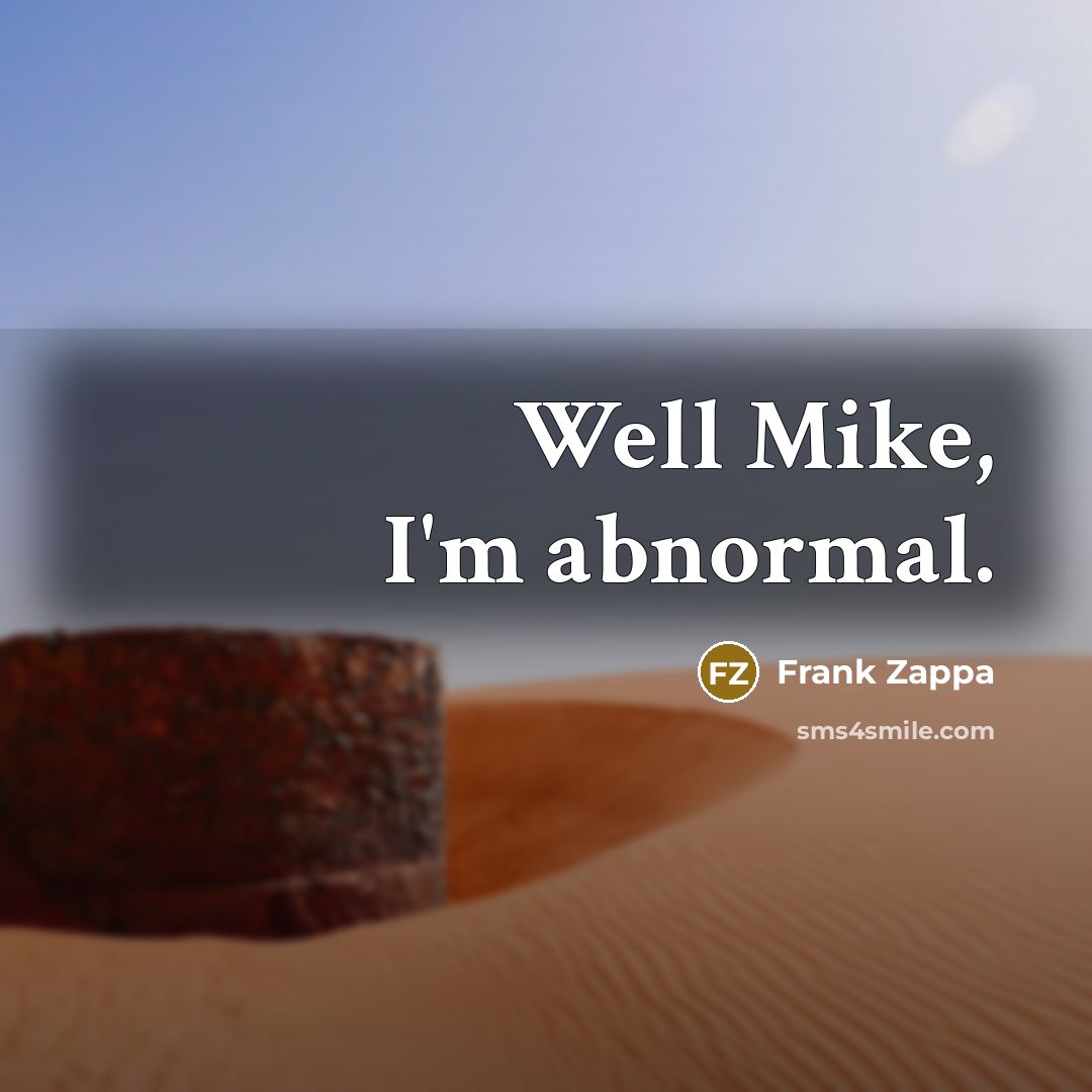 “Well Mike, I'm abnormal.…” quote by Frank Zappa