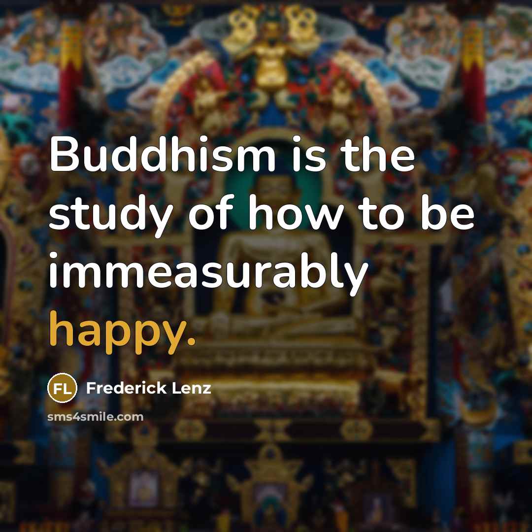 “Buddhism is the study of how to be immeasurably happy.…” quote by Frederick Lenz