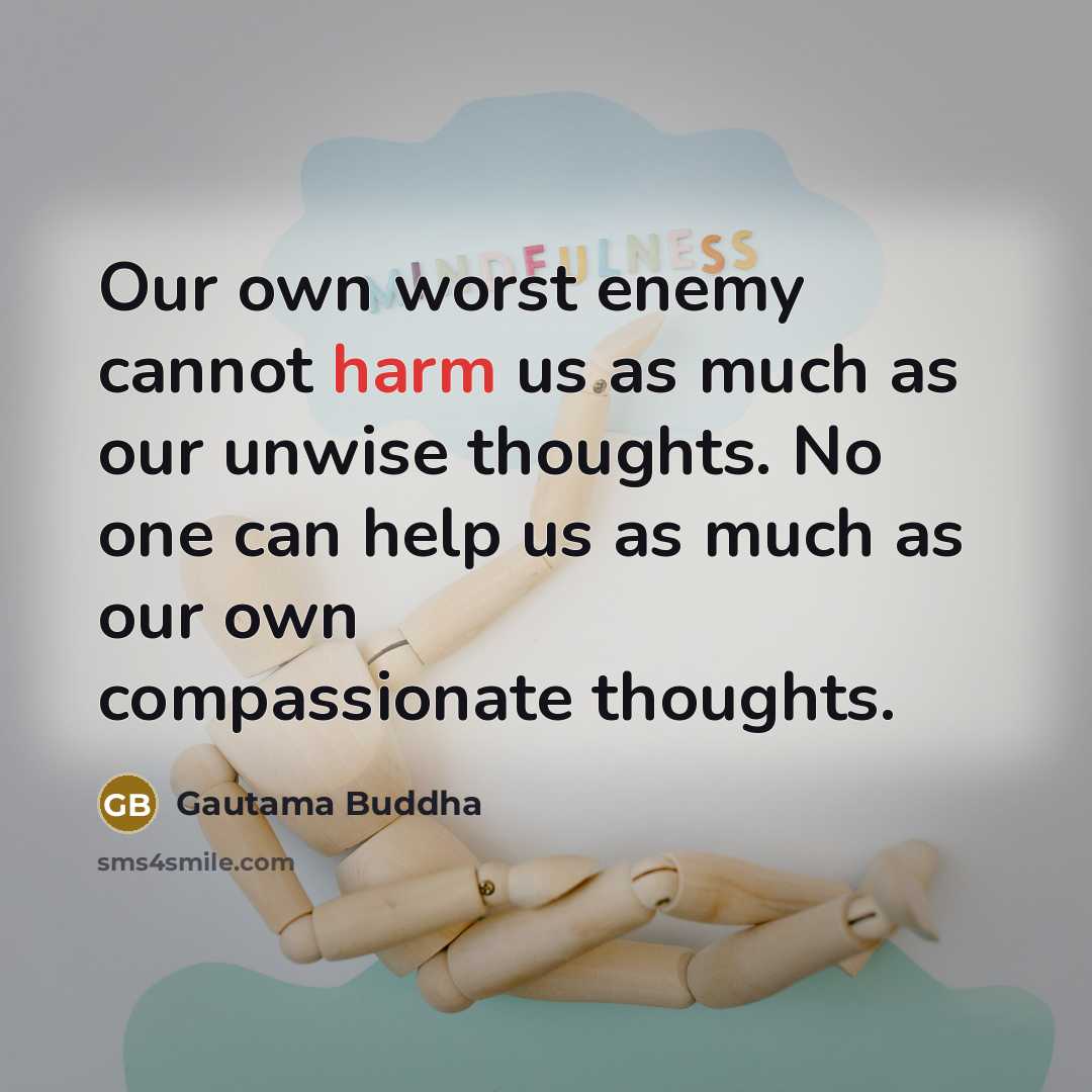 “Our own worst enemy cannot harm us as much as…” quote by Gautama Buddha