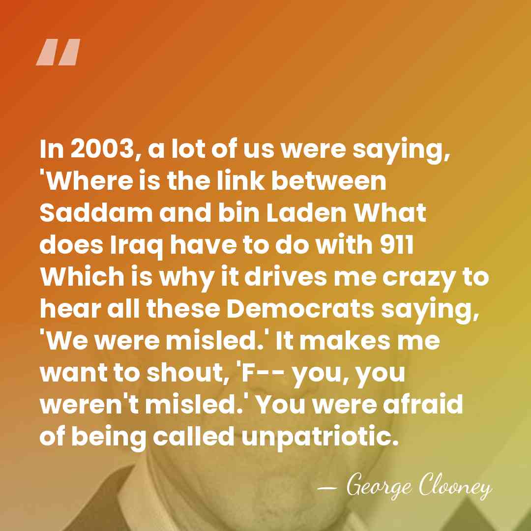 In 2003, a lot of us were saying, 'Where is the link&hellip; - George Clooney