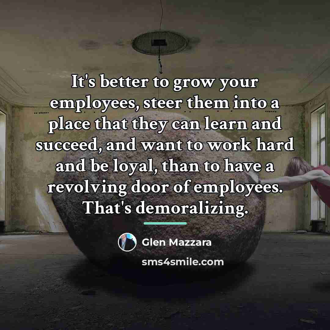 “It's better to grow your employees, steer them into a…” quote by Glen Mazzara