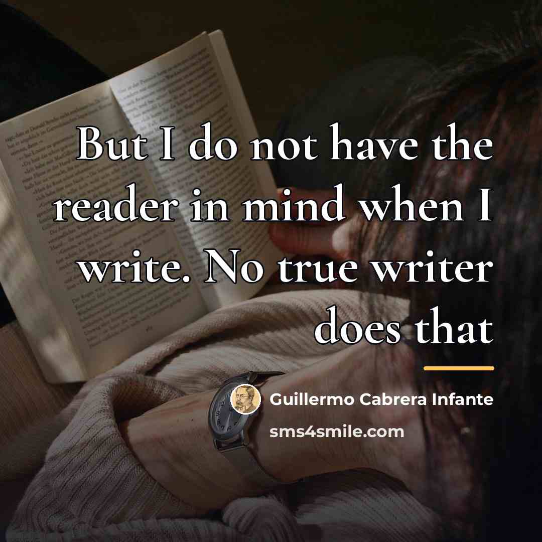 “But I do not have the reader in mind when…” quote by Guillermo Cabrera Infante