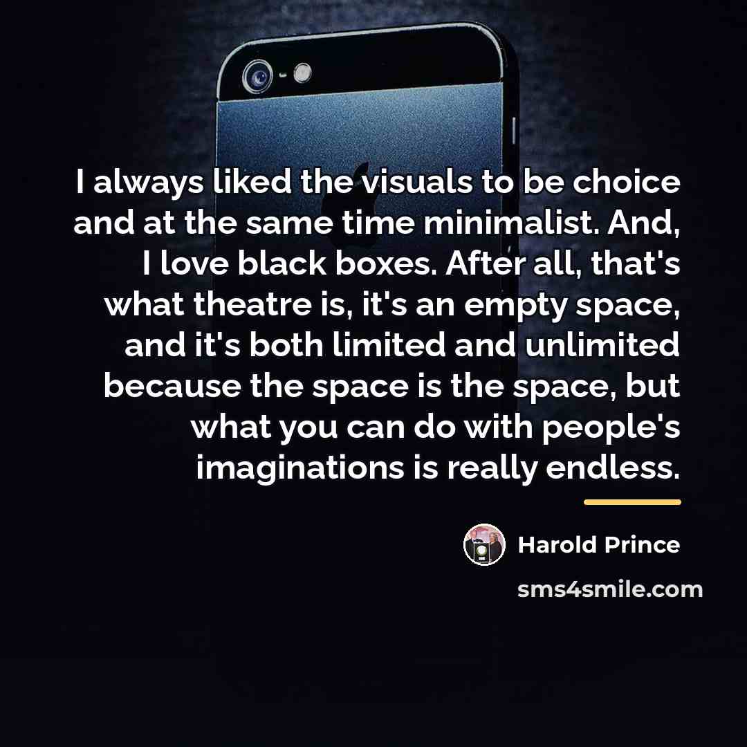 “I always liked the visuals to be choice and at…” quote by Harold Prince