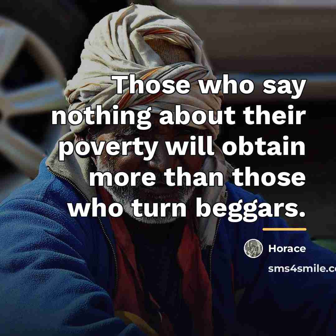 “Those who say nothing about their poverty will obtain more…” quote by Horace