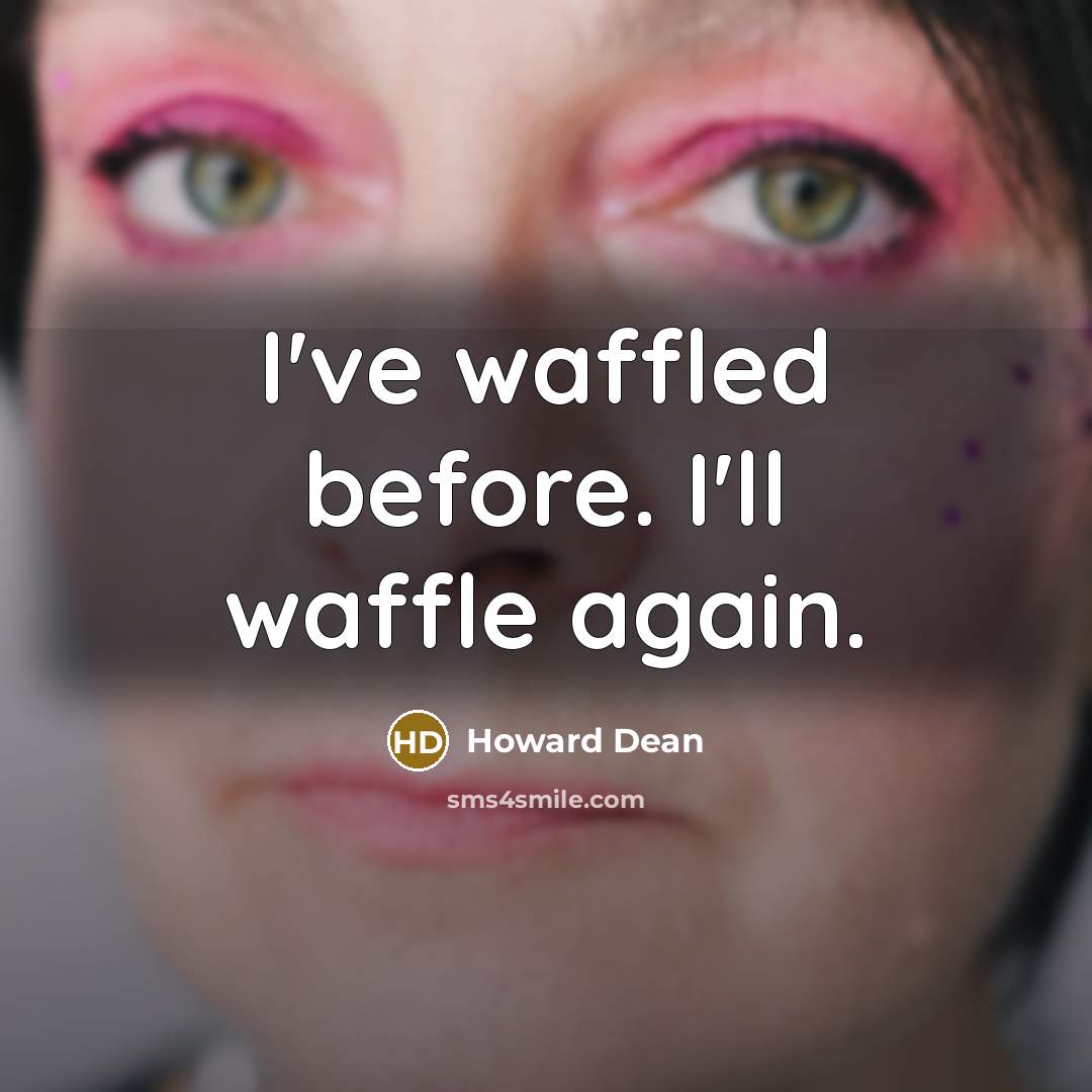 “I've waffled before. I'll waffle again.…” quote by Howard Dean