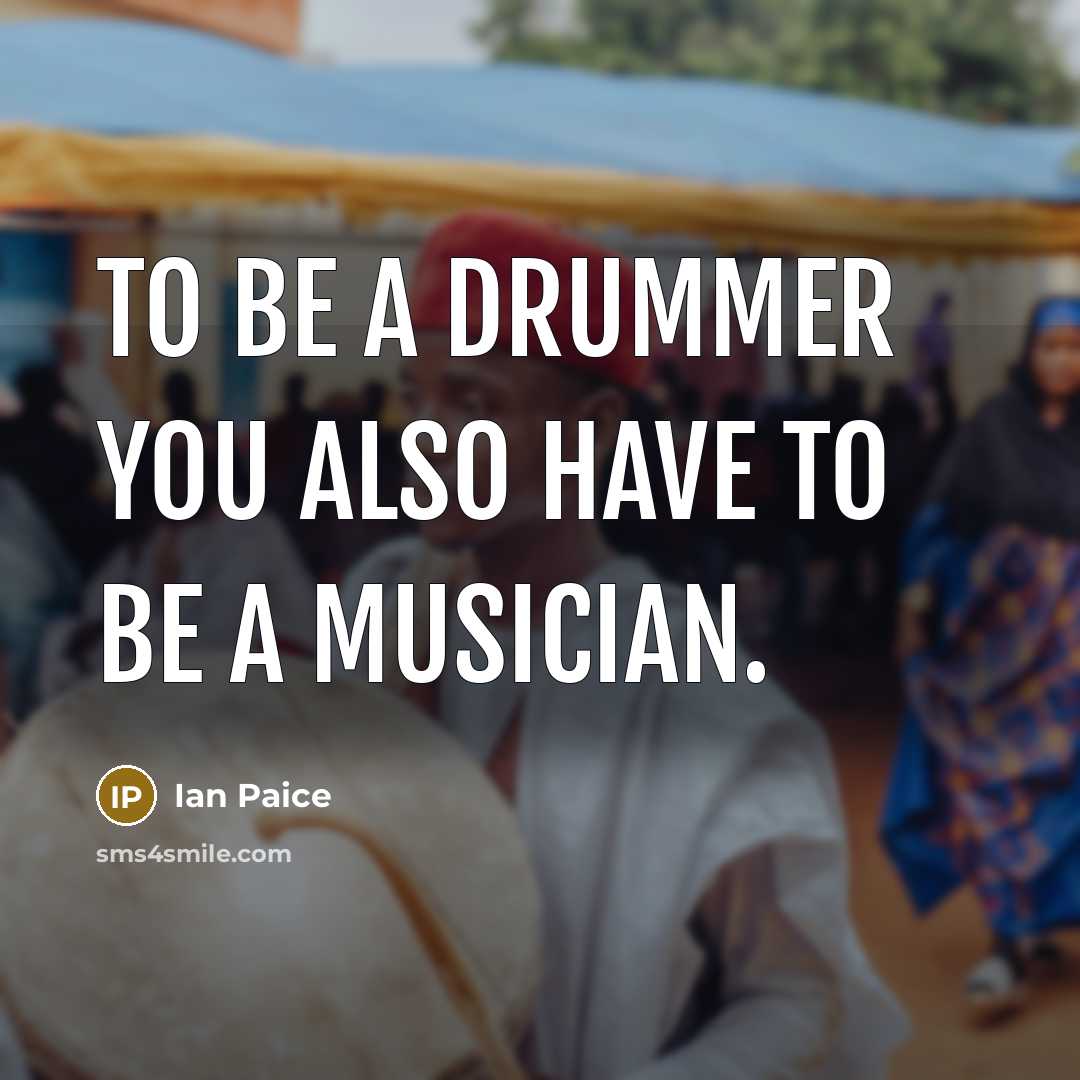 “To be a drummer you also have to be a…” quote by Ian Paice