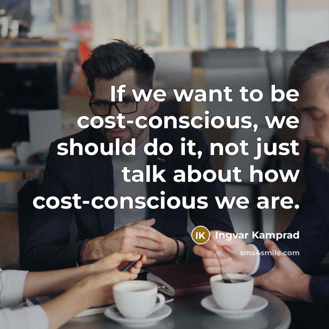 “If we want to be cost-conscious, we should do it,…” quote by Ingvar Kamprad