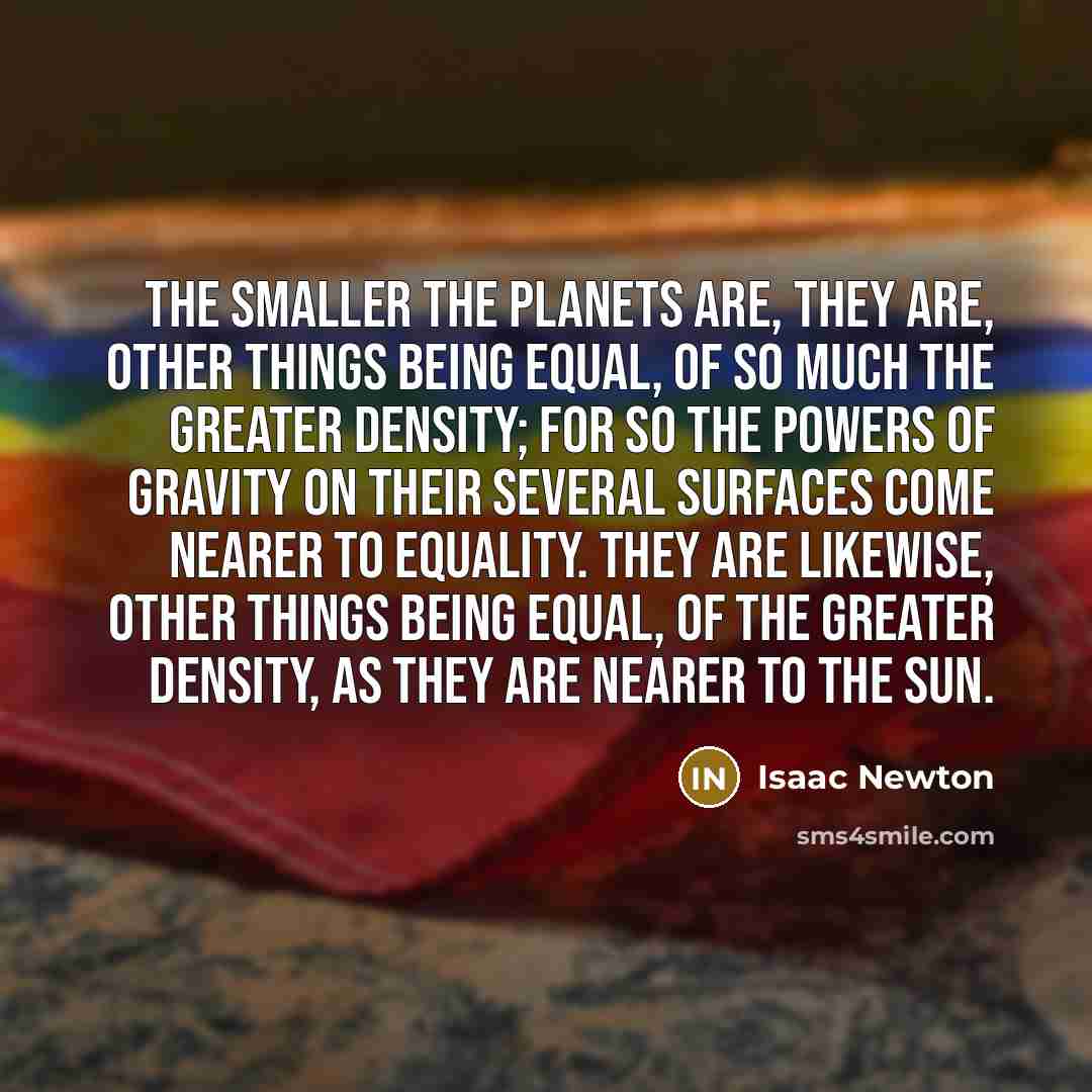 “The smaller the planets are, they are, other things being…” quote by Isaac Newton