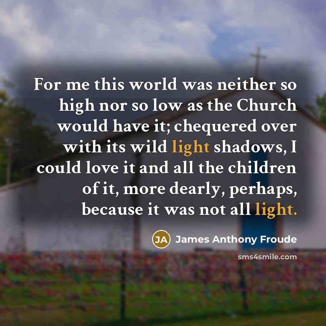 “For me this world was neither so high nor so…” quote by James Anthony Froude