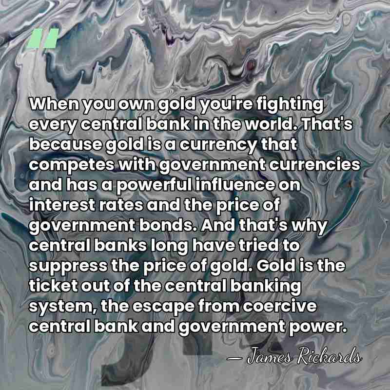 When you own gold you're fighting every central bank in the world.&hellip; - James Rickards