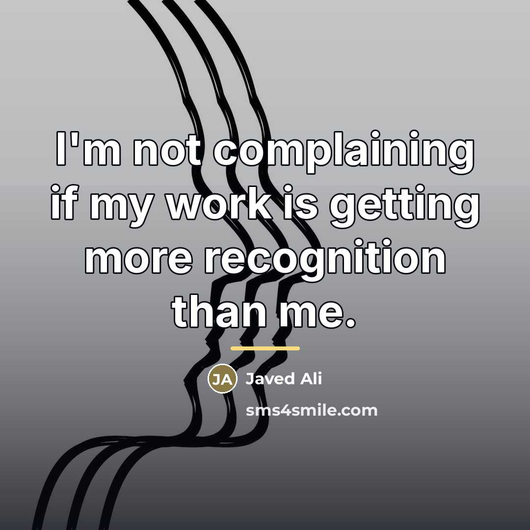 “I'm not complaining if my work is getting more recognition…” quote by Javed Ali