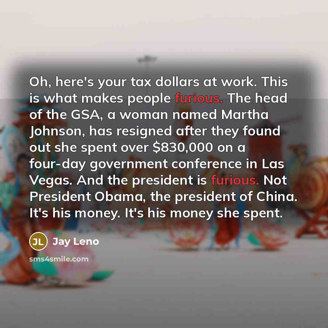 “Oh, here's your tax dollars at work. This is what…” quote by Jay Leno