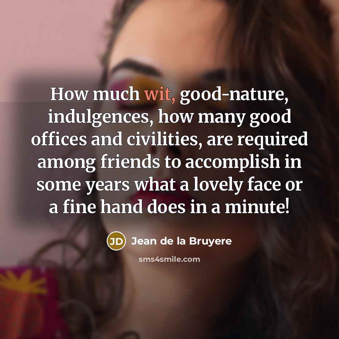 “How much wit, good-nature, indulgences, how many good offices and…” quote by Jean de la Bruyere