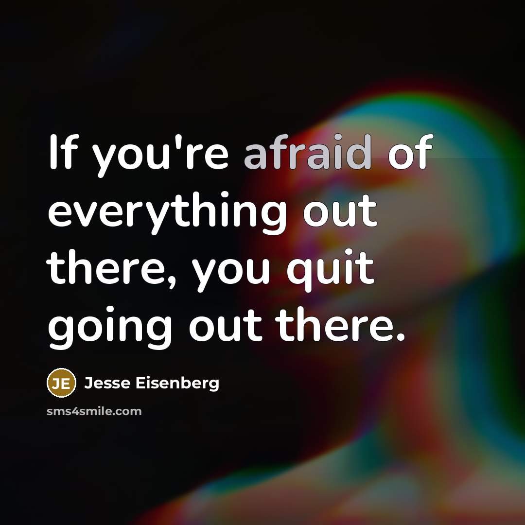 “If you're afraid of everything out there, you quit going…” quote by Jesse Eisenberg
