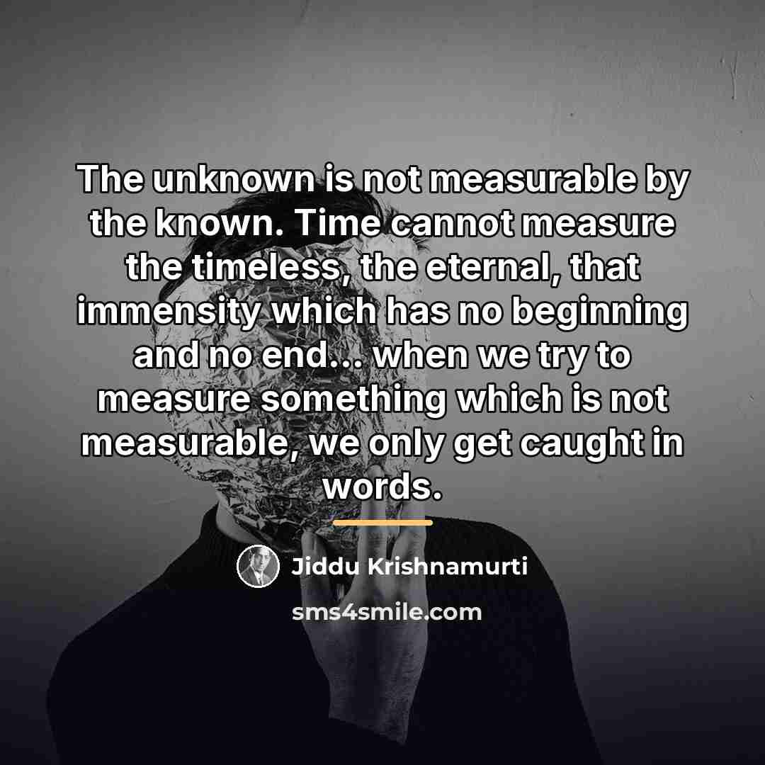 “The unknown is not measurable by the known. Time cannot…” quote by Jiddu Krishnamurti