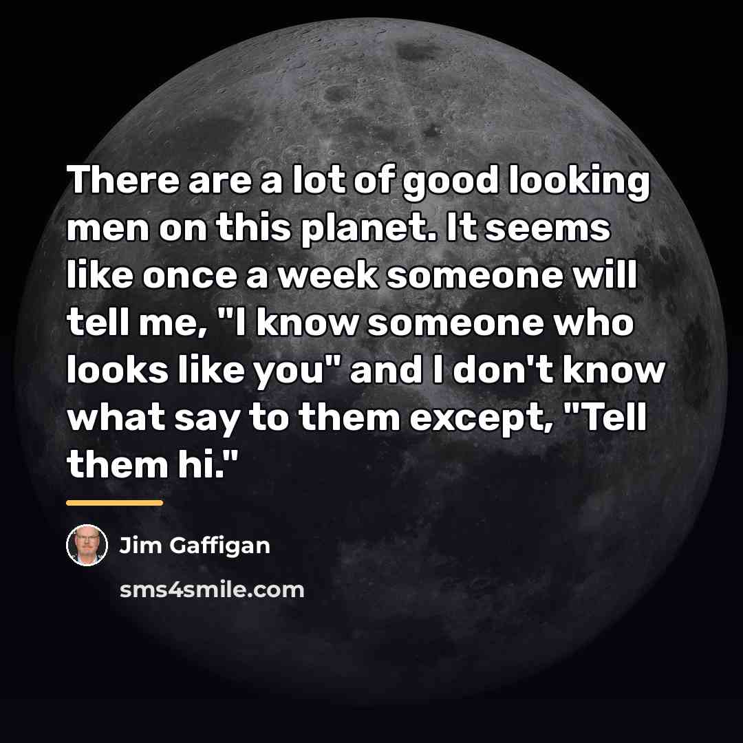 “There are a lot of good looking men on this…” quote by Jim Gaffigan