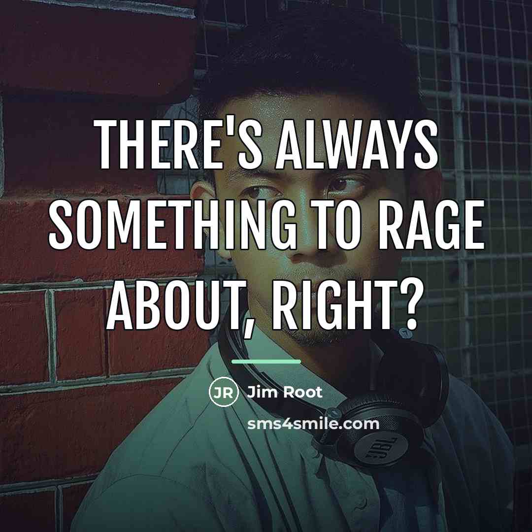 “There's always something to rage about, right?…” quote by Jim Root