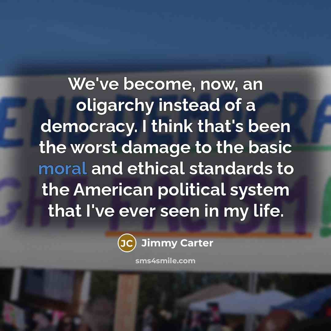“We've become, now, an oligarchy instead of a democracy. I…” quote by Jimmy Carter