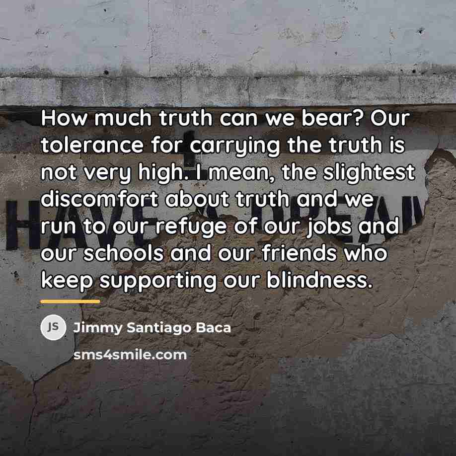 “How much truth can we bear? Our tolerance for carrying…” quote by Jimmy Santiago Baca