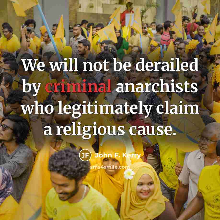 “We will not be derailed by criminal anarchists who legitimately…” quote by John F. Kerry