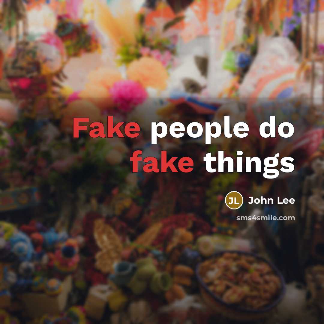 “Fake people do fake things…” quote by John Lee