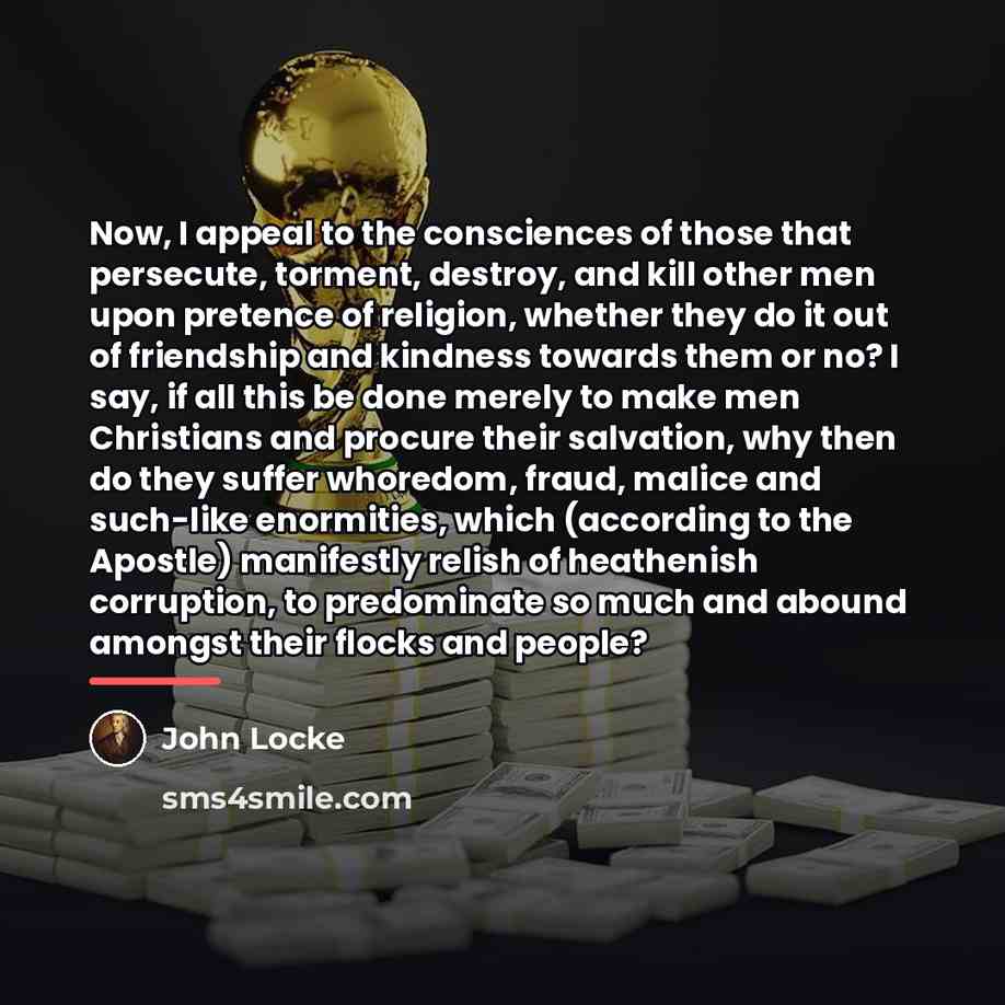 “Now, I appeal to the consciences of those that persecute,…” quote by John Locke