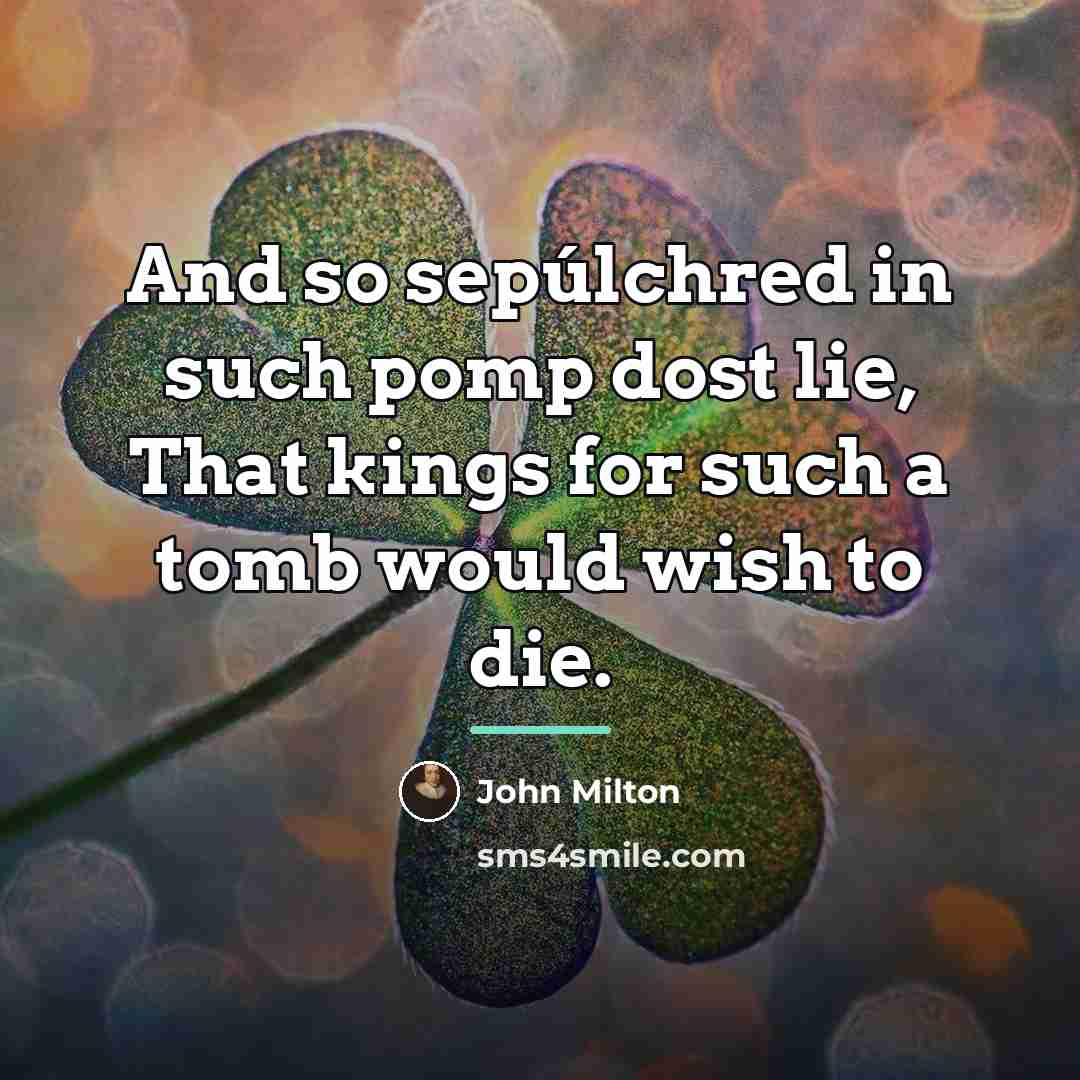 “And so sepúlchred in such pomp dost lie, That kings…” quote by John Milton