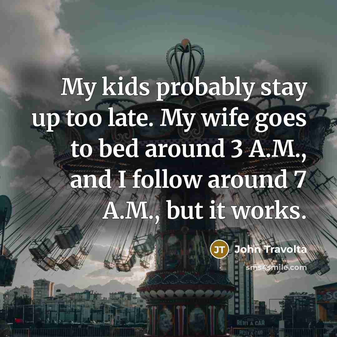 “My kids probably stay up too late. My wife goes…” quote by John Travolta