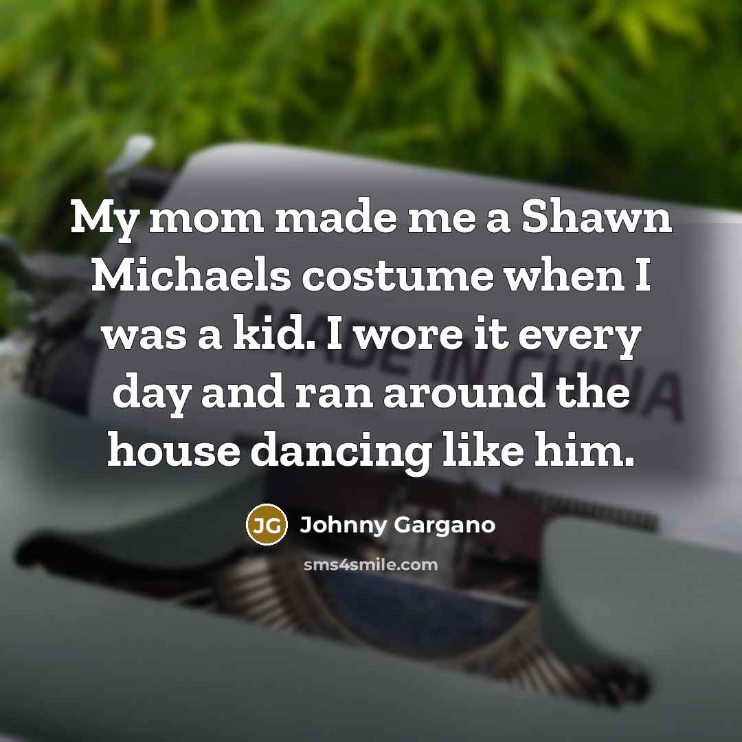 “My mom made me a Shawn Michaels costume when I…” quote by Johnny Gargano