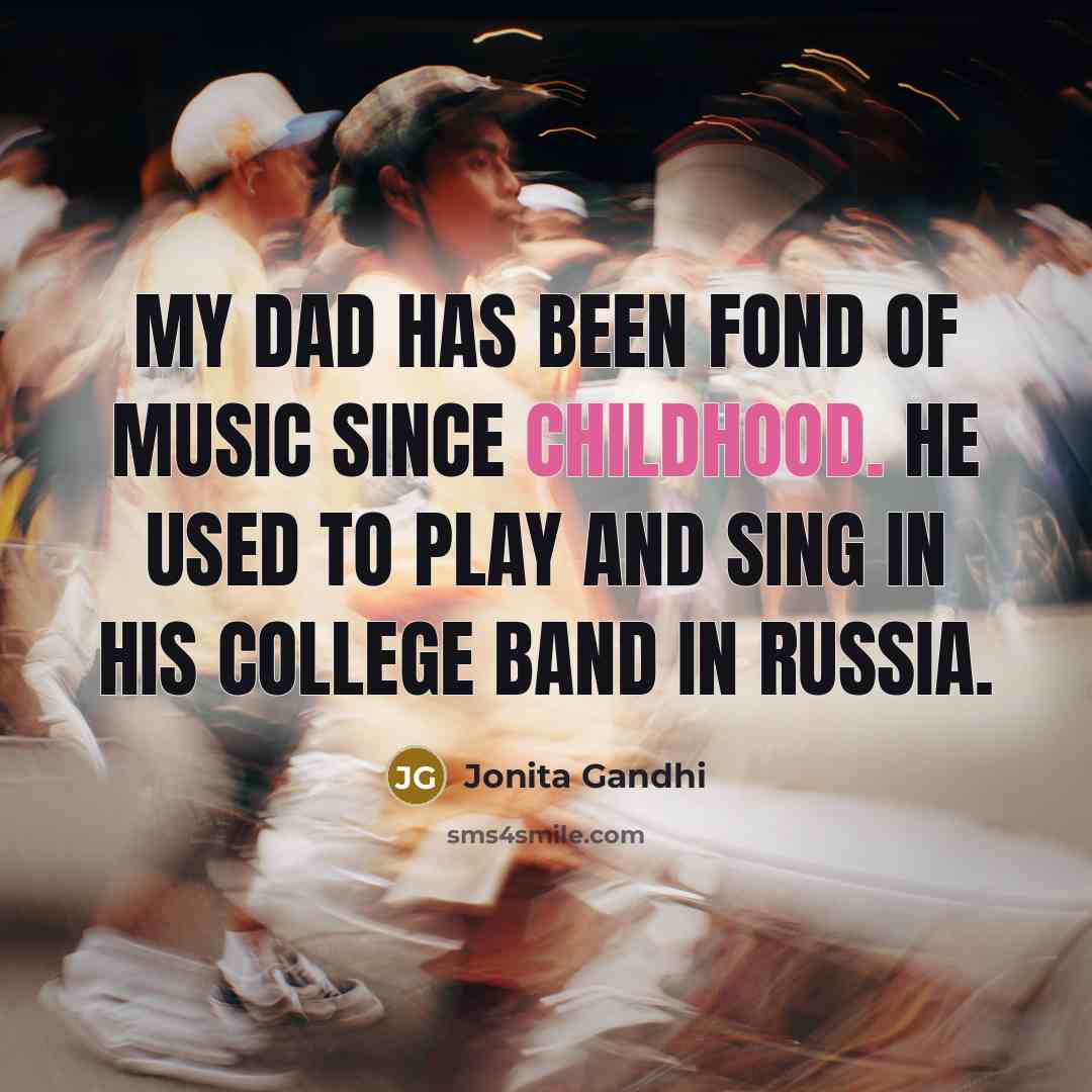 “My dad has been fond of music since childhood. He…” quote by Jonita Gandhi