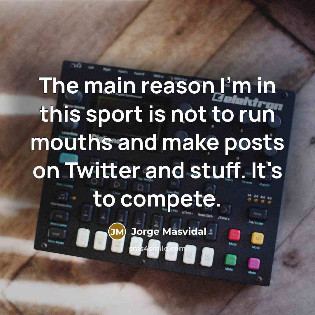 “The main reason I'm in this sport is not to…” quote by Jorge Masvidal