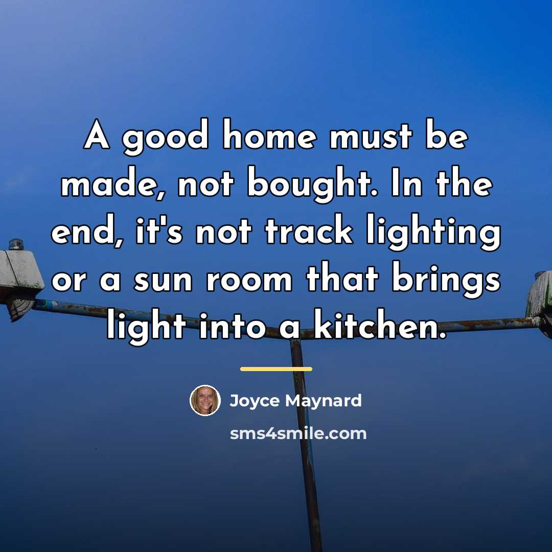 “A good home must be made, not bought. In the…” quote by Joyce Maynard